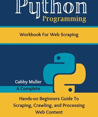 خرید و دانلود نسخه کامل کتاب Python Programming Workbook for Web Scraping: A Complete Hands-on Beginners Guide To Scraping, Crawling