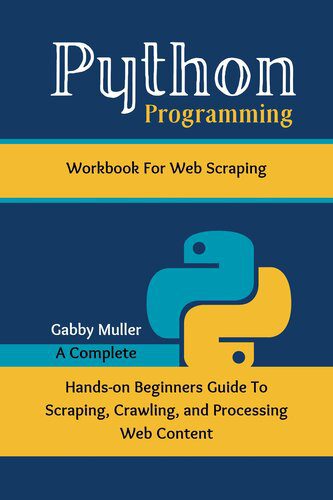 خرید و دانلود نسخه کامل کتاب Python Programming Workbook for Web Scraping: A Complete Hands-on Beginners Guide To Scraping, Crawling_686ea04cd099c.jpeg خرید و دانلود نسخه کامل کتاب Python Programming Workbook for Web Scraping: A Complete Hands-on Beginners Guide To Scraping, Crawling
