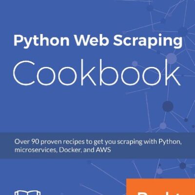 خرید و دانلود نسخه کامل کتاب Python Web Scraping Cookbook: Over 90 proven recipes to get you scraping with Python, microservices, Docker, and AWS