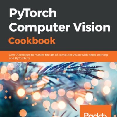 خرید و دانلود نسخه کامل کتاب PyTorch Computer Vision Cookbook: Over 70 recipes to solve computer vision and image processing problems using PyTorch 1.x