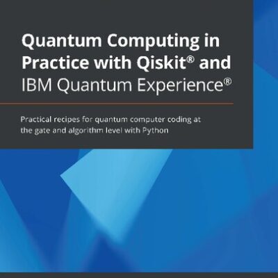 خرید و دانلود نسخه کامل کتاب Quantum Computing in Practice with Qiskit and IBM Quantum Experience: Practical recipes for quantum computer coding at the gate and algorithm level with Python