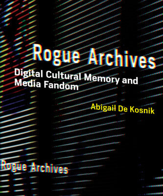 خرید و دانلود نسخه کامل کتاب Rogue Archives: Digital Cultural Memory and Media Fandom