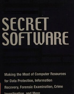 خرید و دانلود نسخه کامل کتاب Secret Software: Making the Most of Computer Resources for Data Protection, Information Recovery, Forensic Examination, Crime Investigation and More