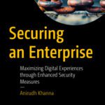خرید و دانلود نسخه کامل کتاب Securing an Enterprise : Maximizing Digital Experiences through Enhanced Security Measures