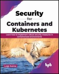 خرید و دانلود نسخه کامل کتاب Security for Containers and Kubernetes: Learn how to implement robust security measures in containerized environments