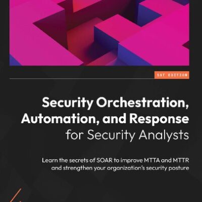 خرید و دانلود نسخه کامل کتاب Security Orchestration, Automation, and Response for Security Analysts: Learn the secrets of SOAR to improve MTTA and MTTR and strengthen your organization’s security posture