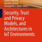 خرید و دانلود نسخه کامل کتاب Security, Trust and Privacy Models, and Architectures in IoT Environments