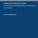خرید و دانلود نسخه کامل کتاب Selbstvermarktung im Netz: Eine Gouvernementalitatsanalyse der Social Networking Site ,Facebook’