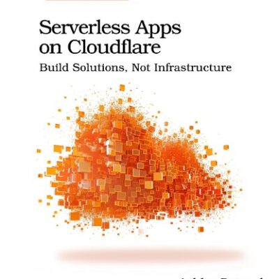 خرید و دانلود نسخه کامل کتاب Serverless Apps on Cloudflare: Build Solutions, Not Infrastructure