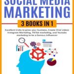 خرید و دانلود نسخه کامل کتاب Social Media Marketing, 3 books in one: Excellent Tricks to Grow your business,Instagram Marketing to become a famous influencer,Tiktok and You Tube to make Viral Videos