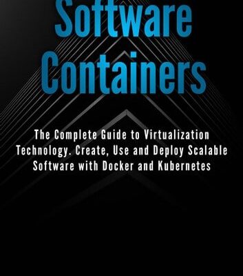 خرید و دانلود نسخه کامل کتاب Software Containers: The Complete Guide to Virtualization Technology. Create, Use and Deploy Scalable Software with Docker and Kubernetes