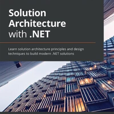 خرید و دانلود نسخه کامل کتاب Solution Architecture with .NET: Learn solution architecture principles and design techniques to build modern .NET solutions