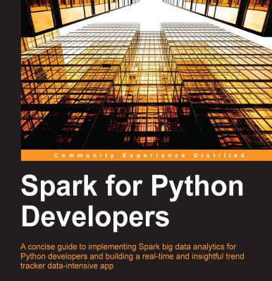 خرید و دانلود نسخه کامل کتاب Spark for Python Developers: A concise guide to implementing Spark Big Data analytics for Python developers, and building a real-time and insightful trend tracker data intensive app
