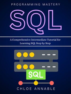 خرید و دانلود نسخه کامل کتاب SQL Programming Mastery: A Comprehensive Intermediate Tutorial for Learning SQL Step by Step