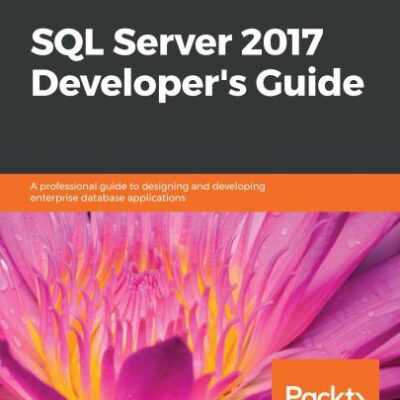 خرید و دانلود نسخه کامل کتاب SQL Server 2017 Developer’s Guide: A professional guide to designing and developing enterprise database applications