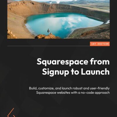 خرید و دانلود نسخه کامل کتاب Squarespace from Signup to Launch: Build, customize, and launch robust and user-friendly Squarespace websites with a no-code approach