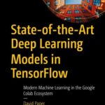 خرید و دانلود نسخه کامل کتاب State-of-the-Art Deep Learning Models in TensorFlow: Modern Machine Learning in the Google Colab Ecosystem