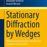 خرید و دانلود نسخه کامل کتاب Stationary Diffraction by Wedges: Method of Automorphic Functions on Complex Characteristics