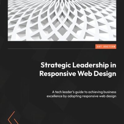 خرید و دانلود نسخه کامل کتاب Strategic Leadership in Responsive Web Design: A tech leader’s guide to achieving business excellence