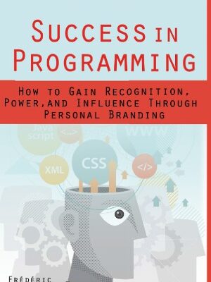 خرید و دانلود نسخه کامل کتاب Success in Programming How to Gain Recognition, Power, and Influence Through Personal Branding