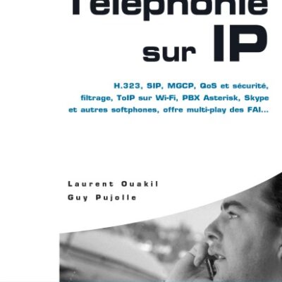 خرید و دانلود نسخه کامل کتاب Telephonie sur IP : H.323, SIP, MGCP, QoS et securite, filtrage, ToIP sur Wi-Fi, PBX Asterisk, Skype et autres softphones, VoIP, offre multi-play des FAI, …