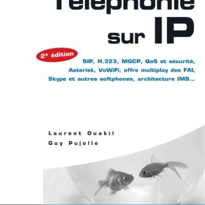 خرید و دانلود نسخه کامل کتاب Telephonie sur IP : SIP, H.323, MGCP, QoS et securite, Asterisk, VoIP Voix sur IP , VoWiFi, offre multiplay des FAI, Skype et autres softphones, architecture IMS… – 2e edition