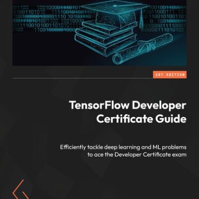 خرید و دانلود نسخه کامل کتاب TensorFlow Developer Certificate Guide: Efficiently tackle deep learning and ML problems to ace the Developer Certificate exam