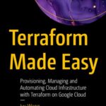 خرید و دانلود نسخه کامل کتاب Terraform Made Easy : Provisioning, Managing and Automating Cloud Infrastructure with Terraform on Google Cloud