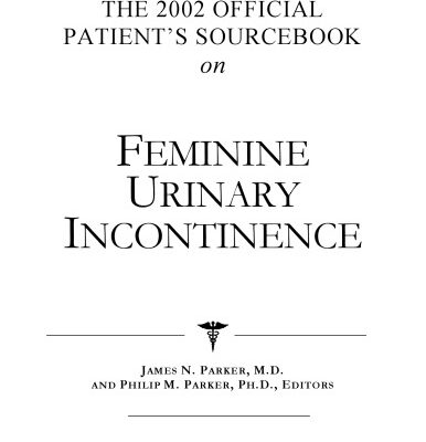 خرید و دانلود نسخه کامل کتاب The 2002 Official Patient’s Sourcebook on Feminine Urinary Incontinence: A Revised and Updated Directory for the Internet Age