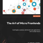 خرید و دانلود نسخه کامل کتاب The Art of Micro Frontends: Build Highly Scalable, Distributed Web Applications with Multiple Teams, 2nd Edition