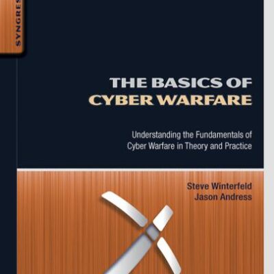 خرید و دانلود نسخه کامل کتاب The Basics of Cyber Warfare: Understanding the Fundamentals of Cyber Warfare in Theory and Practice