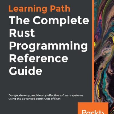 خرید و دانلود نسخه کامل کتاب The Complete Rust Programming Reference Guide: Design, develop, and deploy effective software systems using the advanced constructs of Rust