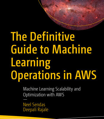 خرید و دانلود نسخه کامل کتاب The Definitive Guide to Machine Learning Operations in AWS: Machine Learning Scalability and Optimization with AWS