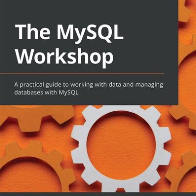 خرید و دانلود نسخه کامل کتاب The MySQL Workshop: A practical guide to working with data and managing databases with MySQL