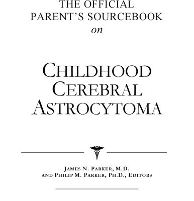 خرید و دانلود نسخه کامل کتاب The Official Parent’s Sourcebook on Childhood Cerebral Astrocytoma: A Revised and Updated Directory for the Internet Age
