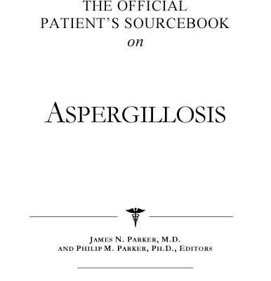 خرید و دانلود نسخه کامل کتاب The Official Patient’s Sourcebook on Aspergillosis: A Revised and Updated Directory for the Internet Age