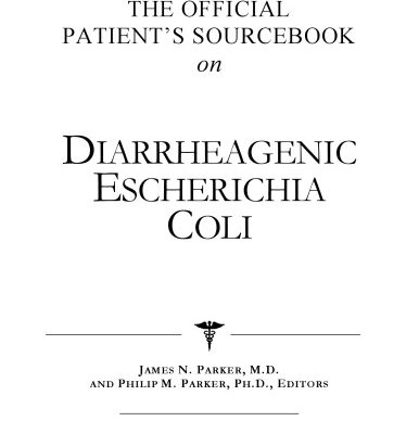 خرید و دانلود نسخه کامل کتاب The Official Patient’s Sourcebook on Diarrheagenic Escherichia Coli: A Revised and Updated Directory for the Internet Age