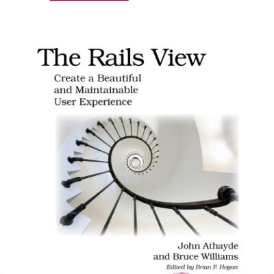 خرید و دانلود نسخه کامل کتاب The Rails View: Create a Beautiful and Maintainable User Experience