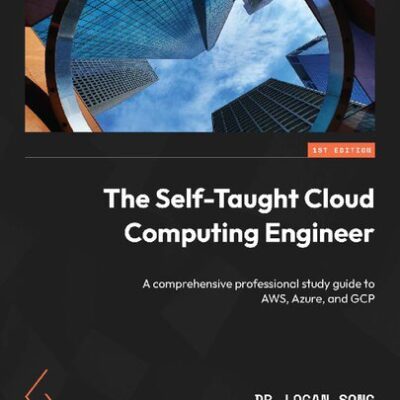 خرید و دانلود نسخه کامل کتاب The Self-Taught Cloud Computing Engineer: A comprehensive professional study guide to AWS, Azure, and GCP [Team-IRA] [True PDF]