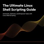 خرید و دانلود نسخه کامل کتاب The Ultimate Linux Shell Scripting Guide: Automate, Optimize, and Empower tasks with Linux Shell Scripting