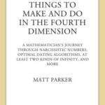 خرید و دانلود نسخه کامل کتاب Things to Make and Do in the Fourth Dimension: A Mathematician’s Journey Through Narcissistic Numbers, Optimal Dating Algorithms, at Least Two Kinds of Infinity, and More