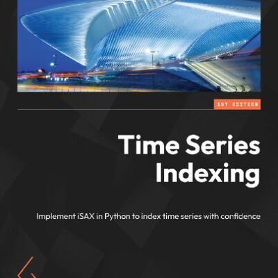 خرید و دانلود نسخه کامل کتاب Time Series Indexing: Implement iSAX in Python to index time series with confidence