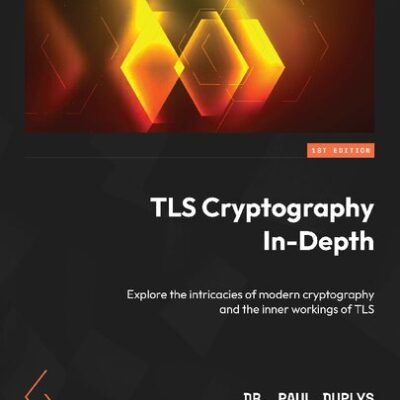 خرید و دانلود نسخه کامل کتاب TLS Cryptography In-Depth: Explore the intricacies of modern cryptography and the inner workings of TLS