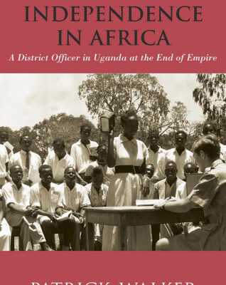 خرید و دانلود نسخه کامل کتاب Towards Independence in Africa: A District Officer in Uganda at the End of Empire