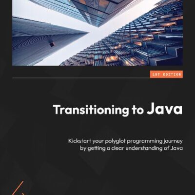 خرید و دانلود نسخه کامل کتاب Transitioning to Java: Kickstart your polyglot programming journey by getting a clear understanding of Java