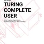 خرید و دانلود نسخه کامل کتاب Turing Complete User: Resisting Alienation In Human Computer Interaction