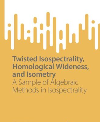 خرید و دانلود نسخه کامل کتاب Twisted Isospectrality, Homological Wideness, and Isometry: A Sample of Algebraic Methods in Isospectrality
