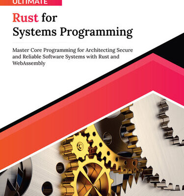 خرید و دانلود نسخه کامل کتاب Ultimate Rust for Systems Programming: Master Core Programming for Architecting Secure and Reliable Software Systems with Rust and WebAssembly