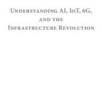 خرید و دانلود نسخه کامل کتاب Understanding AI, IoT, 6G, and the Infrastructure Revolution