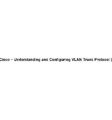 خرید و دانلود نسخه کامل کتاب Understanding and Configuring VLAN Trunk Protocol(VTP)